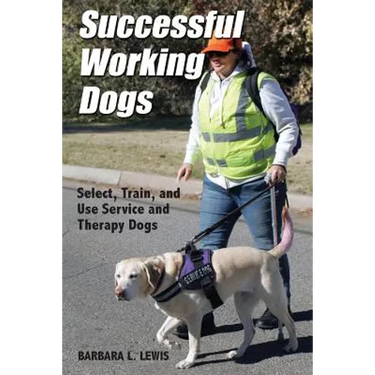 Successful Working Dogs: Barbara L. Lewis Select, Train, and Use Service and Therapy Dogs