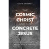 The Cosmic Christ and the Concrete Jesus