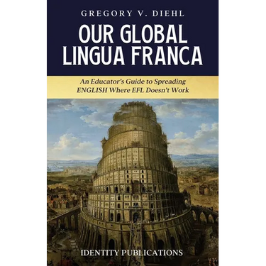 Our Global Lingua Franca: An Educator's Guide to Spreading English Where EFL Doesn't Work