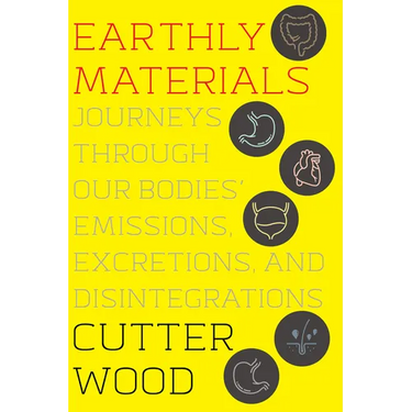 Earthly Materials: Journeys Through Our Bodies' Emissions, Excretions, and Disintegrations