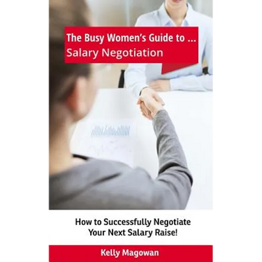 The Busy Women's Guide to... Salary Negotiation: How to Successfully Negotiate Your Next Salary Raise!