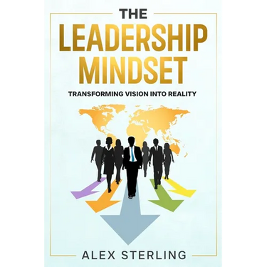The Leadership Mindset: Transforming Vision into Reality