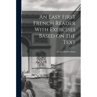 An Easy First French Reader With Exercises Based on the Text