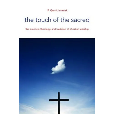 The Touch of the Sacred: The Practice, Theology, and Tradition of Christian Worship