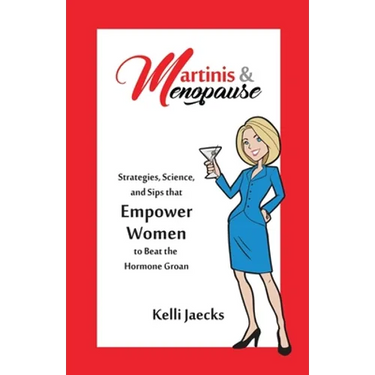 Martinis & Menopause: Strategies, Science, and Sips that Empower Women to Beat the Hormone Groan