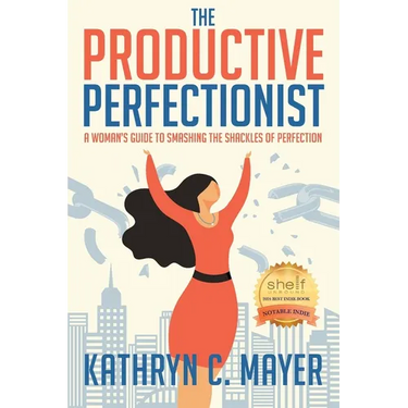 The Productive Perfectionist: A Woman's Guide to Smashing the Shackles of Perfection