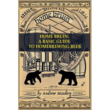 Home Bruin: A Basic Guide to Homebrewing Beer