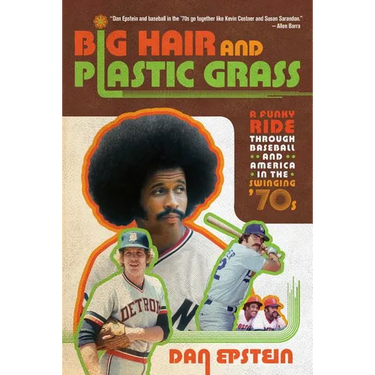 Big Hair and Plastic Grass: A Funky Ride Through Baseball and America in the Swinging '70s
