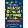 The Only Middle School Guide You'll Ever Need: Tools to Squash Academic Fears, Conquer Social Media Pressures with Ease & Control Your Emotions for Co