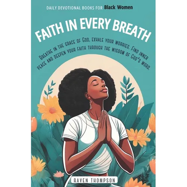 Faith in Every Breath: Daily Devotional Books for Black Women: Breathe in the Grace of God, Exhale your Worries. Find Inner Peace and Deepen your Fait