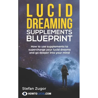 Lucid Dreaming Supplements Blueprint: How To Use Natural Supplements To Supercharge Your Lucid Dreams