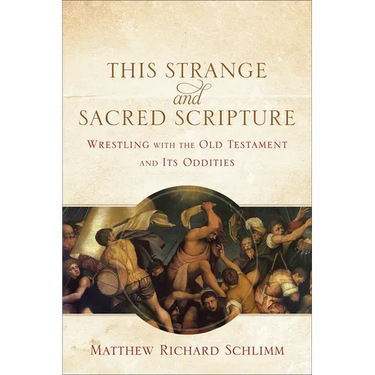 This Strange and Sacred Scripture: Wrestling with the Old Testament and Its Oddities