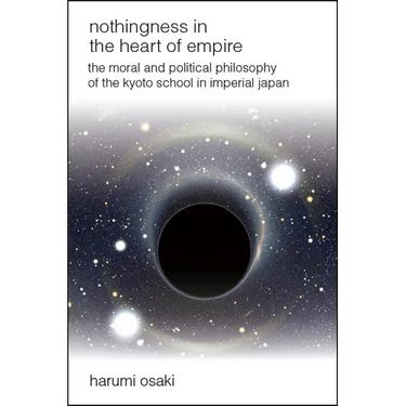 Nothingness in the Heart of Empire: The Moral and Political Philosophy of the Kyoto School in Imperial Japan
