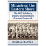 Miracle on the Eastern Shore: The 1937 Salisbury Indians and Baseball's Greatest Comeback