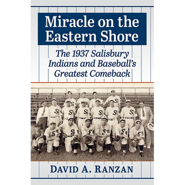 Miracle on the Eastern Shore: The 1937 Salisbury Indians and Baseball's Greatest Comeback