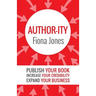 Author-ity: Publish Your Book Increase Your Credibility Expand Your Business