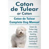 Coton de Tulear or Coton. Coton de Tulear Complete Dog Manual. Coton de Tulear dog care, costs, feeding, grooming, health and training all included.