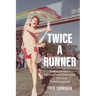 Twice a Runner: A Marathoner's Journey to a Finish Line of Personal Transformation