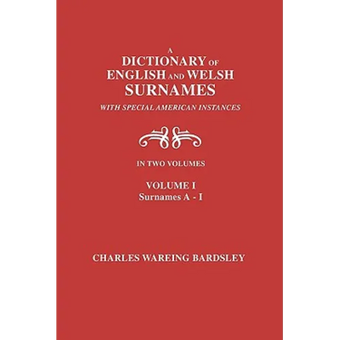 A Dictionary of English and Welsh Surnames, with Special American Instances. in Two Volumes. Volume I, Surnames A-I