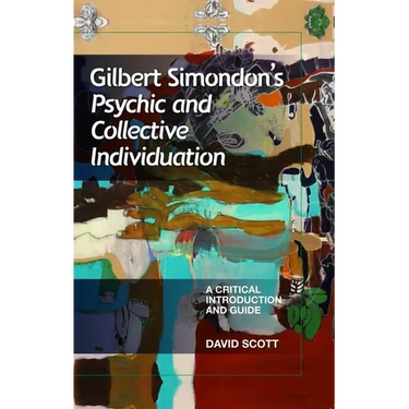 Gilbert Simondon's Psychic and Collective Individuation: A Critical Introduction and Guide