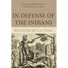 In Defense of the Indians: The Defense of the Most Reverend Lord, Don Fray Bartolome de Las Casas, of the Order of Preachers, Late Bishop of Chiapa, A