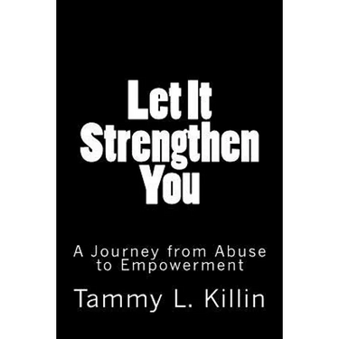 Let It Strengthen You: A Journey from Abuse to Empowerment