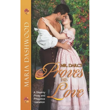Mr. Darcy Proves His Love: A Steamy Pride and Prejudice Variation