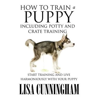 How to Train a Puppy Including Potty and Crate Training: Start Training and Live Harmoniously with Your Puppy