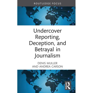 Undercover Reporting, Deception, and Betrayal in Journalism