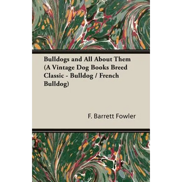 Bulldogs and All About Them (A Vintage Dog Books Breed Classic - Bulldog / French Bulldog)