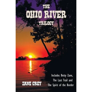 The Ohio River Trilogy including (complete and unabridged) Betty Zane, The Last Trail and The Spirit of the Border
