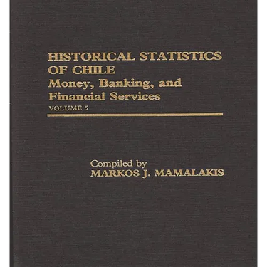 Historical Statistics of Chile, Volume V: Money, Banking, and Financial Services