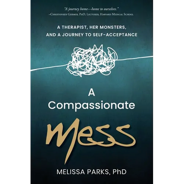 A Compassionate Mess: A Therapist, Her Monsters, and a Journey to Self-Acceptance