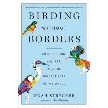 Birding Without Borders: An Obsession, a Quest, and the Biggest Year in the World