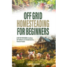 Off-Grid Homesteading for Beginners