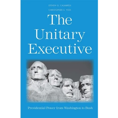 The Unitary Executive: Presidential Power from Washington to Bush