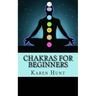 Chakras For Beginners: Easy Practical Guide to Understanding Your 7 Core Chakras For Internal Energy & Balance.
