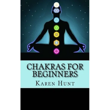Chakras For Beginners: Easy Practical Guide to Understanding Your 7 Core Chakras For Internal Energy & Balance.