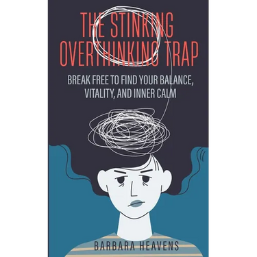 The Stinking Overthinking Trap: Break Free to Find Your Balance, Vitality, and Inner Calm