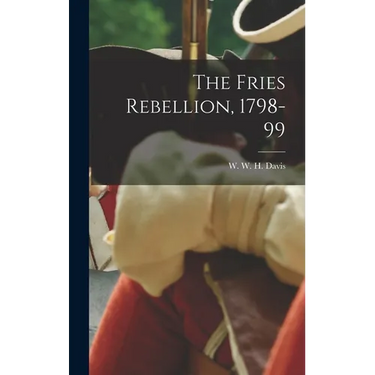 The Fries Rebellion, 1798-99