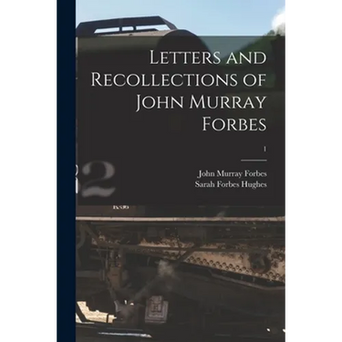 Letters and Recollections of John Murray Forbes; 1