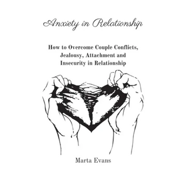 Anxiety in Relationship: How to Overcome Couple Conflicts, Jealousy, Attachment and Insecurity in Relationship