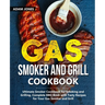 Gas Smoker and Grill Cookbook: Ultimate Smoker Cookbook for Smoking and Grilling, Complete BBQ Book with Tasty Recipes for Your Gas Smoker and Grill