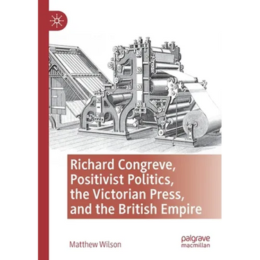 Richard Congreve, Positivist Politics, the Victorian Press, and the British Empire