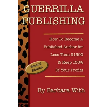 Guerrilla Publishing: How to Become a Published Author for Less Than $1500 & Keep 100% of Your Profits