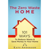 The Zero Waste Home: 101 Ways To Reduce Waste & Save Money In Your Home