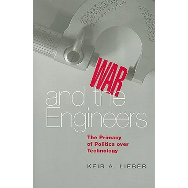 War and the Engineers: The Primacy of Politics Over Technology