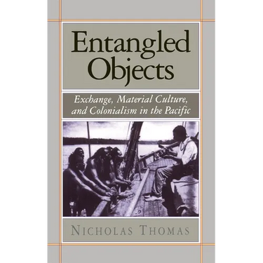 Entangled Objects: Exchange, Material Culture, and Colonialism in the Pacific