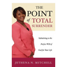The Point Of Total Surrender: Submitting to the Perfect Will of God for Your Life