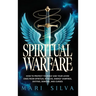 Spiritual Warfare: How to Protect Yourself and Your Loved Ones from Spiritual Attacks, Energy Vampires, Entities, Demons, and Curses